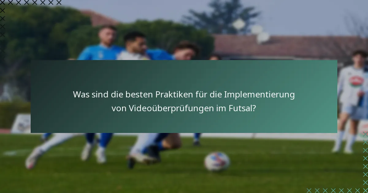 Was sind die besten Praktiken für die Implementierung von Videoüberprüfungen im Futsal?