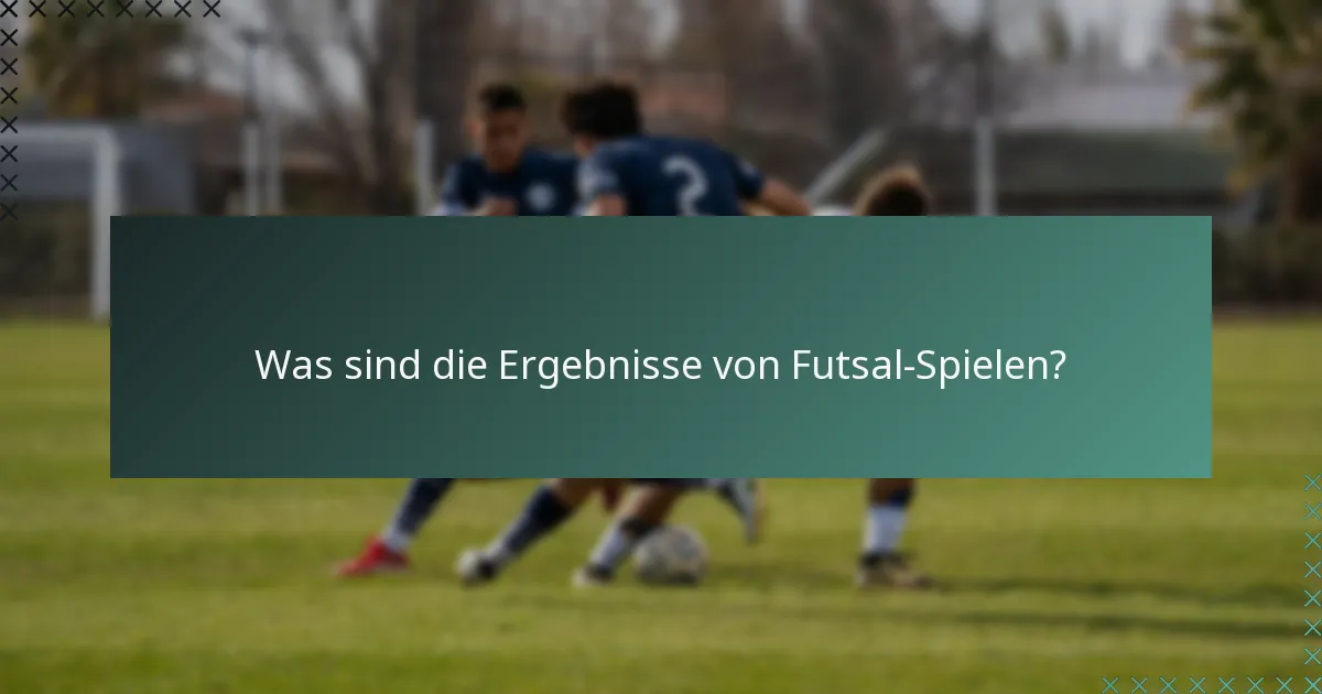 Was sind die Ergebnisse von Futsal-Spielen?