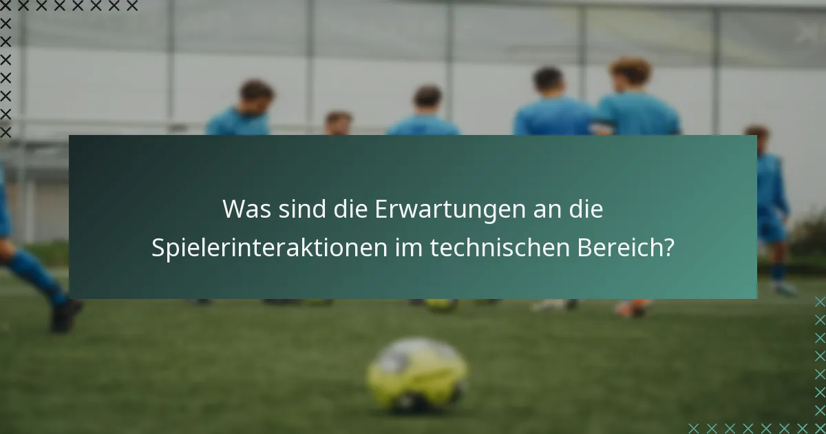 Was sind die Erwartungen an die Spielerinteraktionen im technischen Bereich?