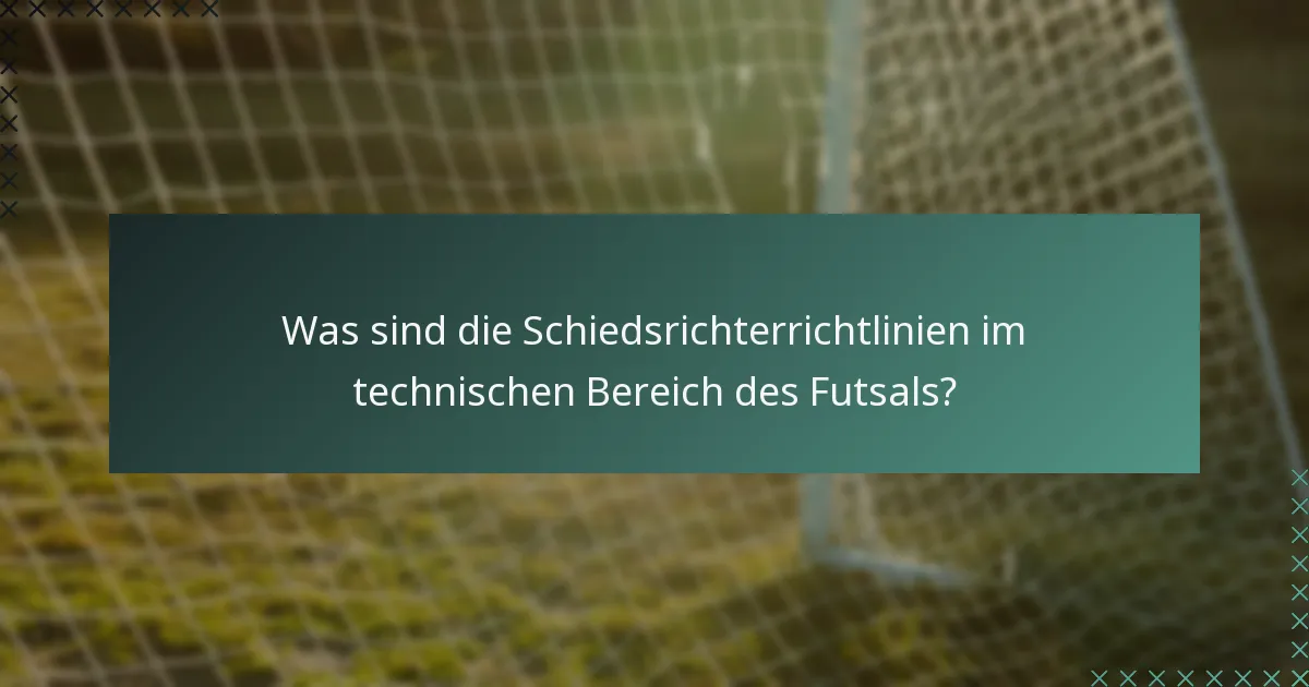 Was sind die Schiedsrichterrichtlinien im technischen Bereich des Futsals?