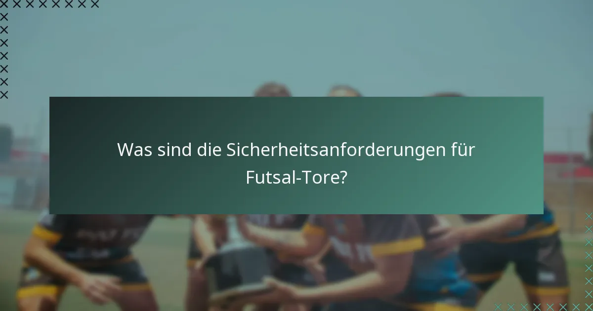 Was sind die Sicherheitsanforderungen für Futsal-Tore?