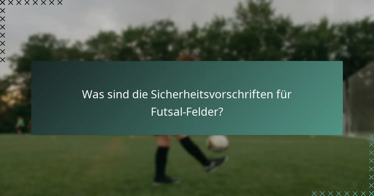 Was sind die Sicherheitsvorschriften für Futsal-Felder?