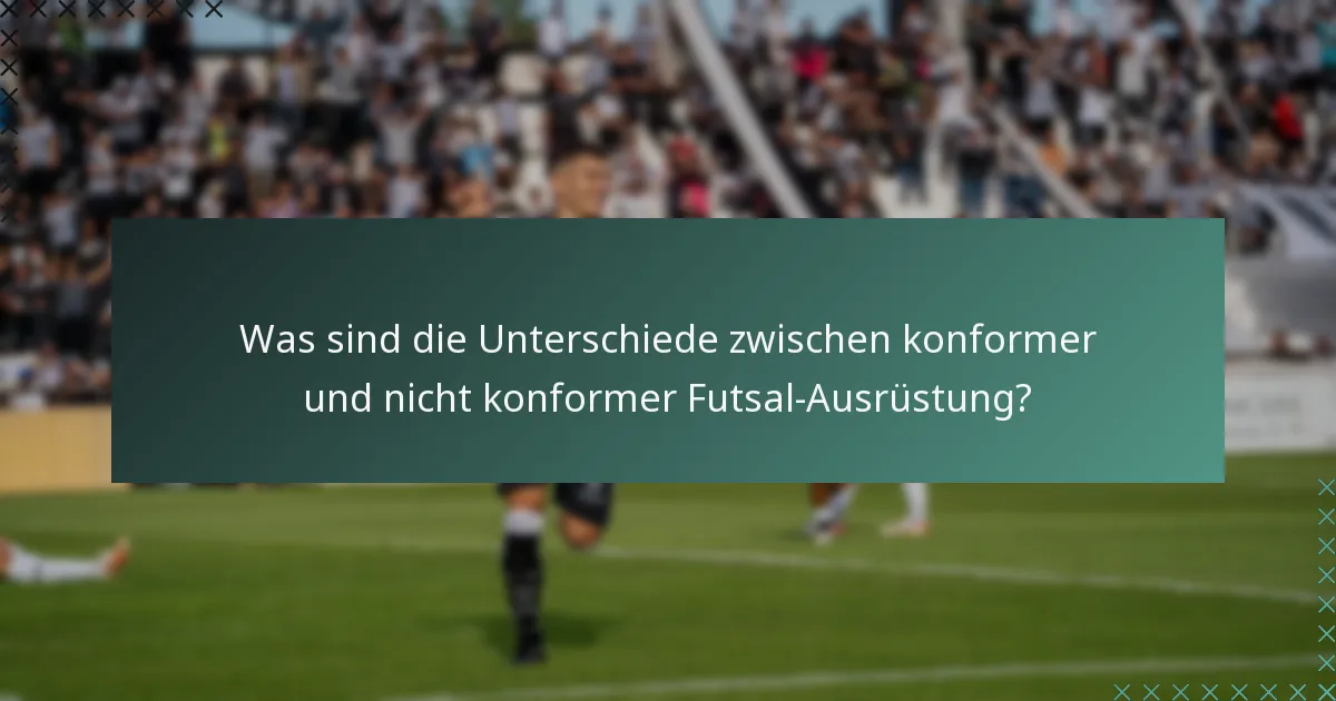 Was sind die Unterschiede zwischen konformer und nicht konformer Futsal-Ausrüstung?