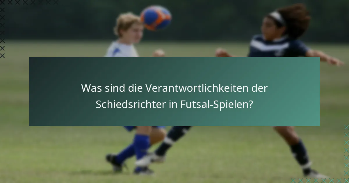 Was sind die Verantwortlichkeiten der Schiedsrichter in Futsal-Spielen?