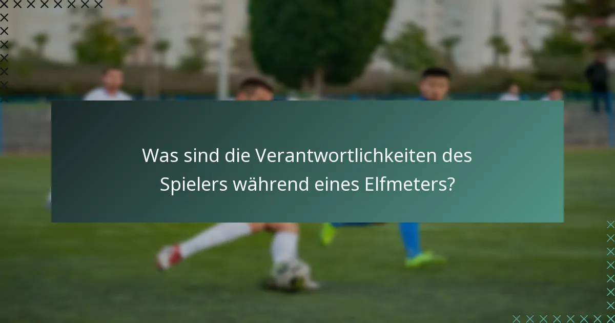 Was sind die Verantwortlichkeiten des Spielers während eines Elfmeters?