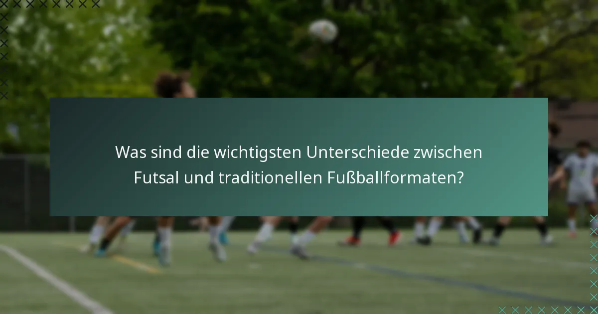 Was sind die wichtigsten Unterschiede zwischen Futsal und traditionellen Fußballformaten?