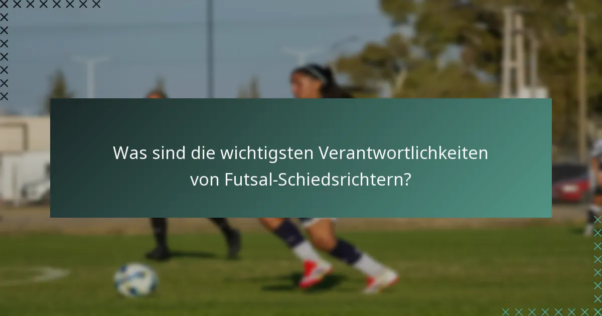 Was sind die wichtigsten Verantwortlichkeiten von Futsal-Schiedsrichtern?