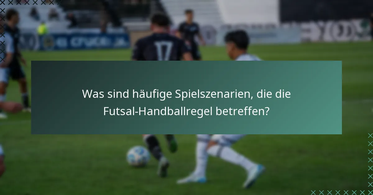 Was sind häufige Spielszenarien, die die Futsal-Handballregel betreffen?