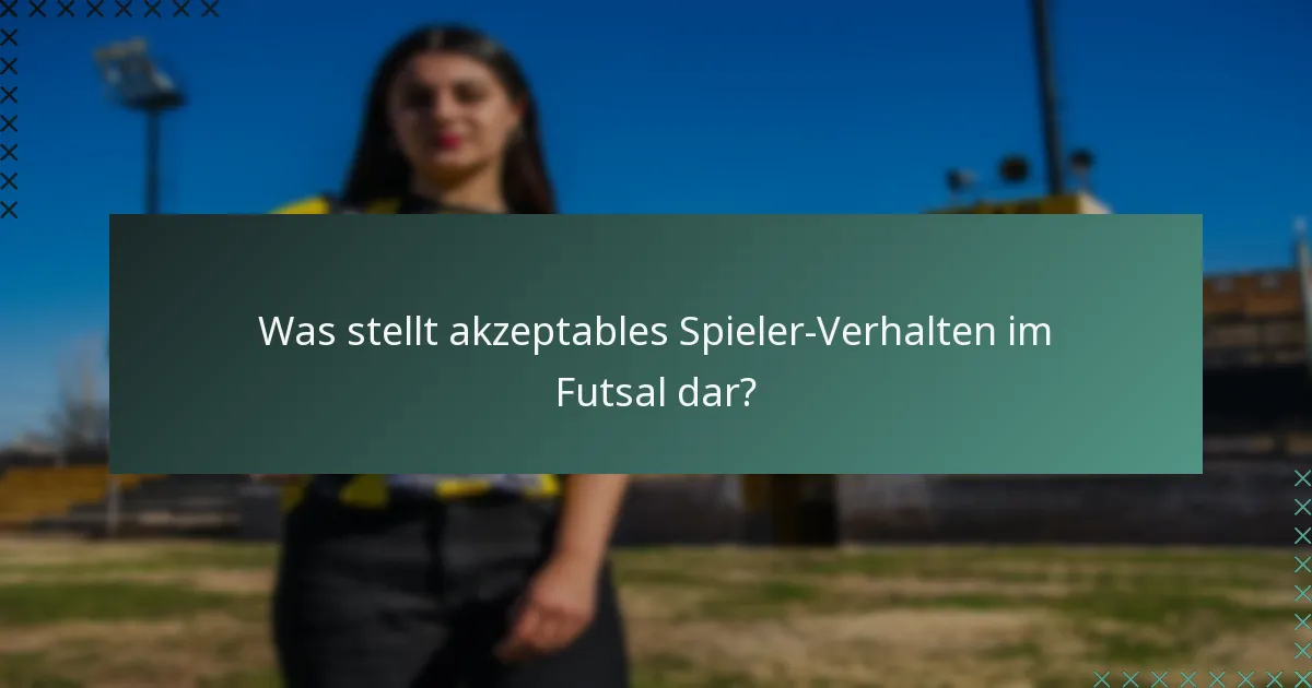 Was stellt akzeptables Spieler-Verhalten im Futsal dar?