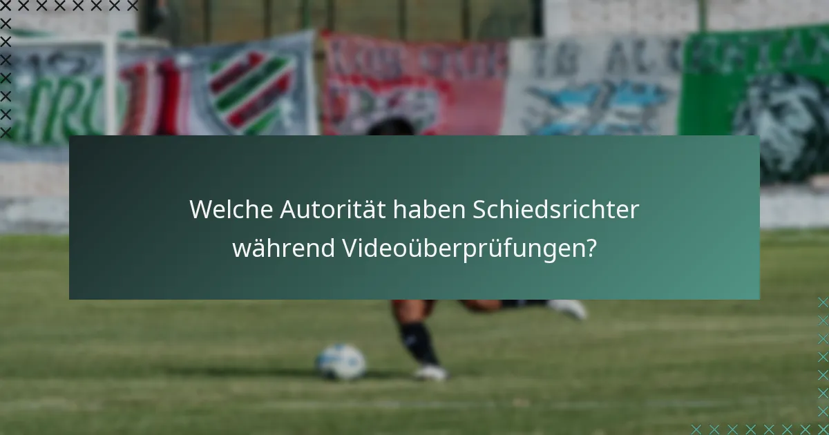 Welche Autorität haben Schiedsrichter während Videoüberprüfungen?