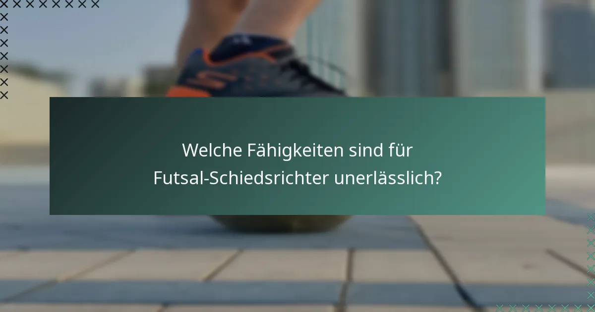 Welche Fähigkeiten sind für Futsal-Schiedsrichter unerlässlich?