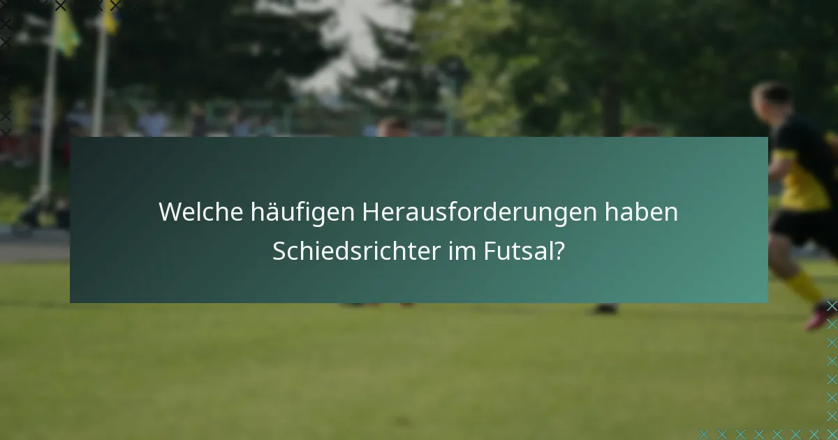 Welche häufigen Herausforderungen haben Schiedsrichter im Futsal?