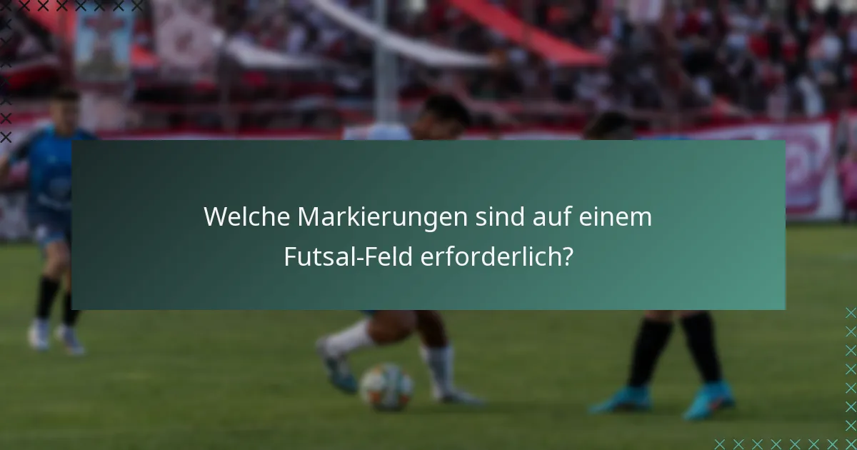 Welche Markierungen sind auf einem Futsal-Feld erforderlich?