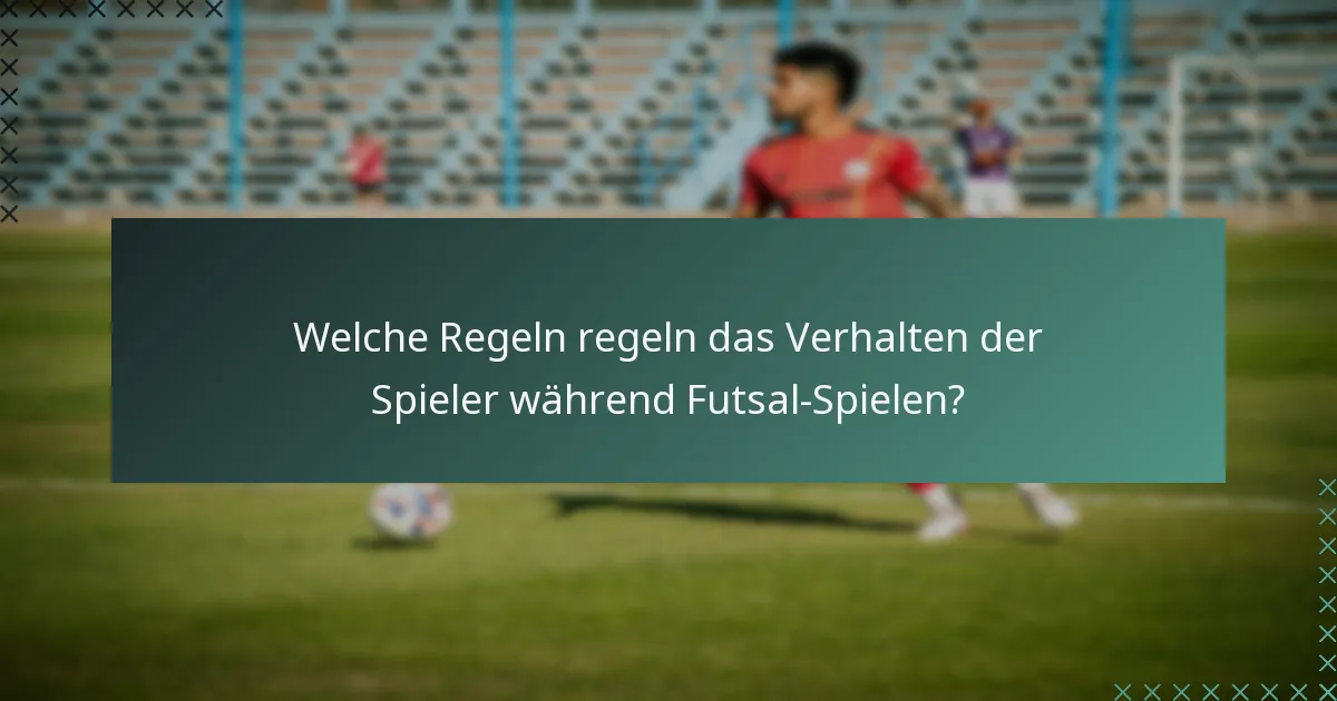 Welche Regeln regeln das Verhalten der Spieler während Futsal-Spielen?