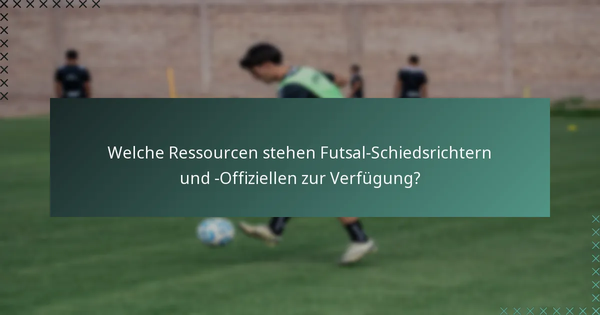 Welche Ressourcen stehen Futsal-Schiedsrichtern und -Offiziellen zur Verfügung?