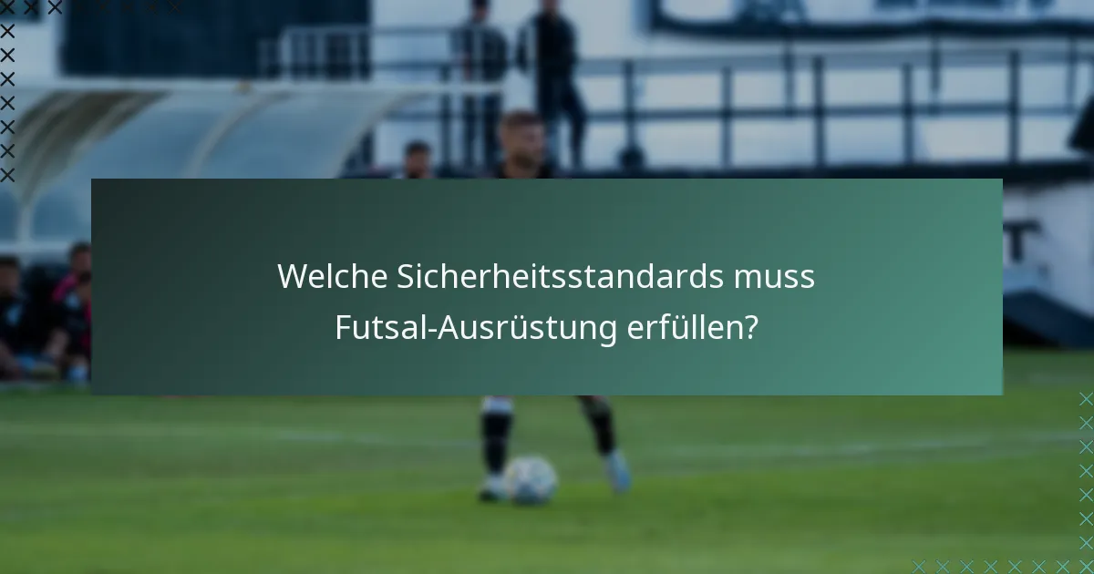 Welche Sicherheitsstandards muss Futsal-Ausrüstung erfüllen?