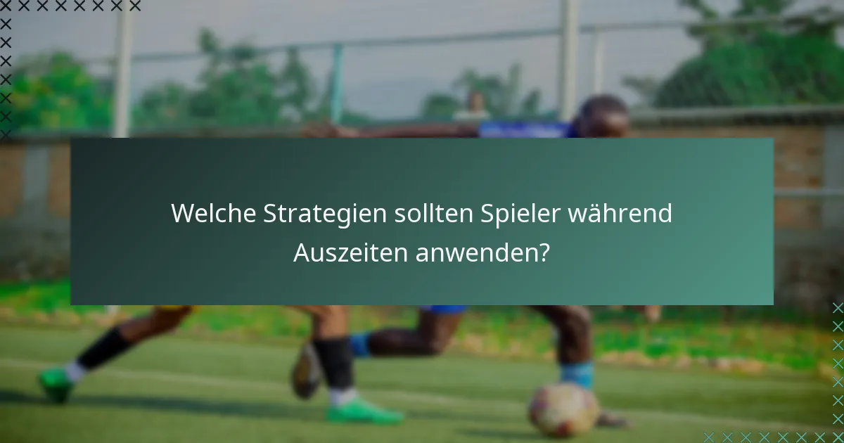 Welche Strategien sollten Spieler während Auszeiten anwenden?