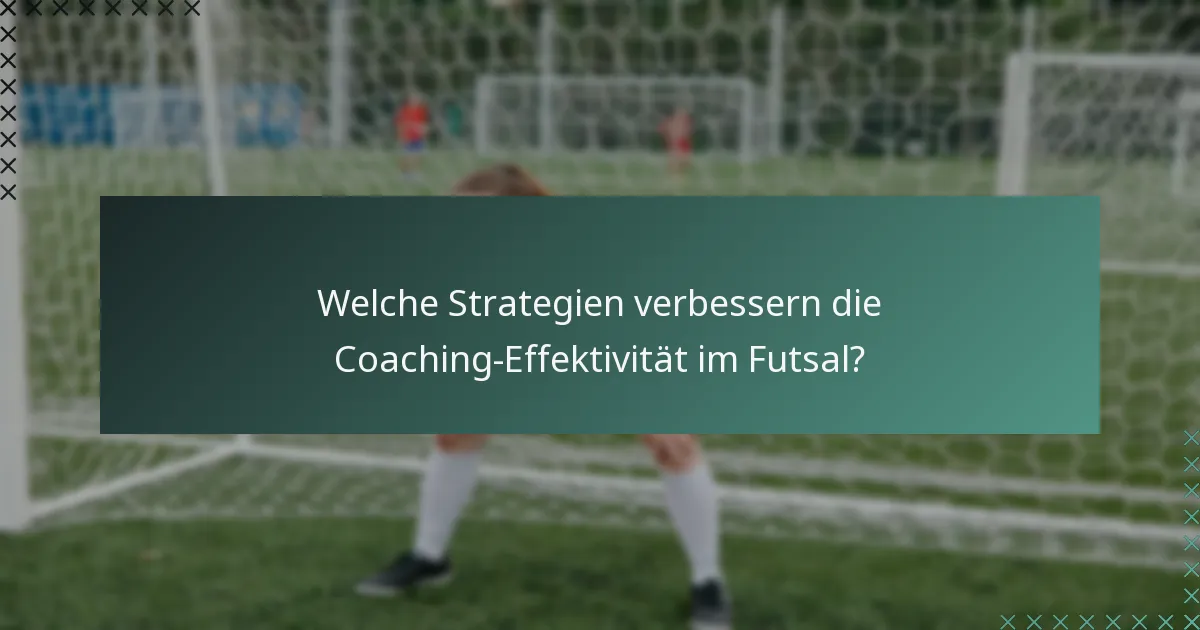 Welche Strategien verbessern die Coaching-Effektivität im Futsal?
