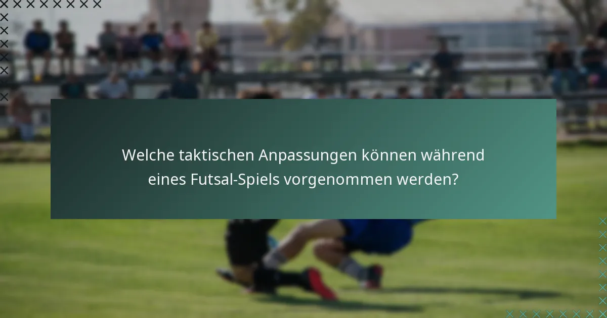 Welche taktischen Anpassungen können während eines Futsal-Spiels vorgenommen werden?