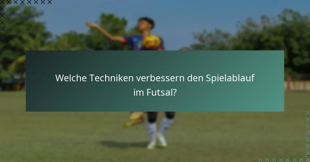 Welche Techniken verbessern den Spielablauf im Futsal?
