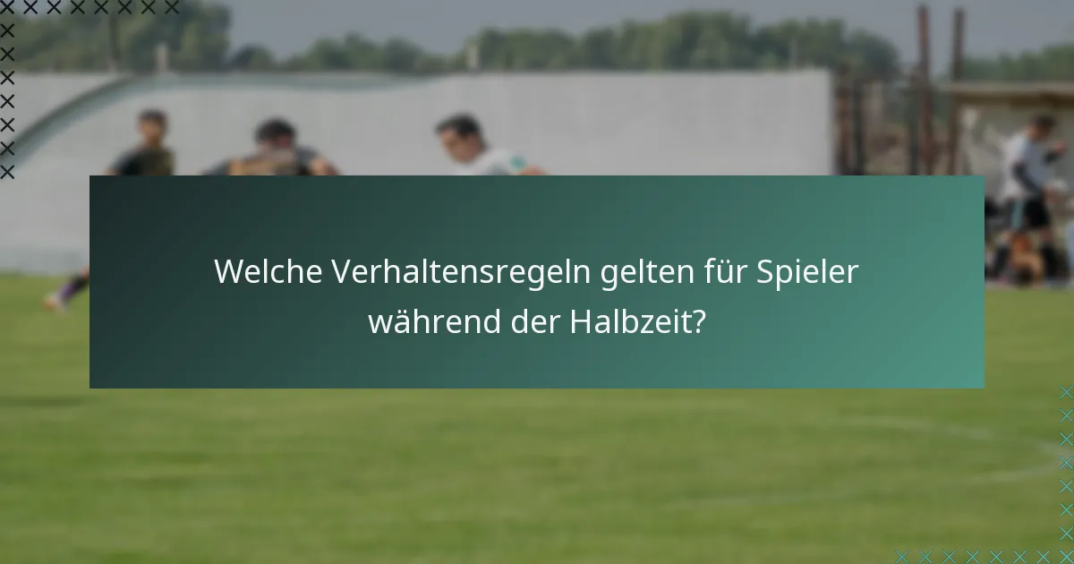 Welche Verhaltensregeln gelten für Spieler während der Halbzeit?
