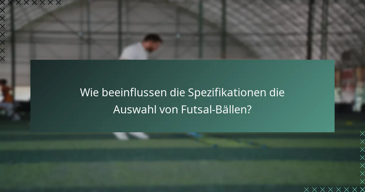 Wie beeinflussen die Spezifikationen die Auswahl von Futsal-Bällen?