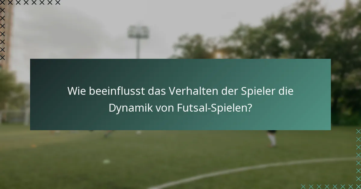 Wie beeinflusst das Verhalten der Spieler die Dynamik von Futsal-Spielen?