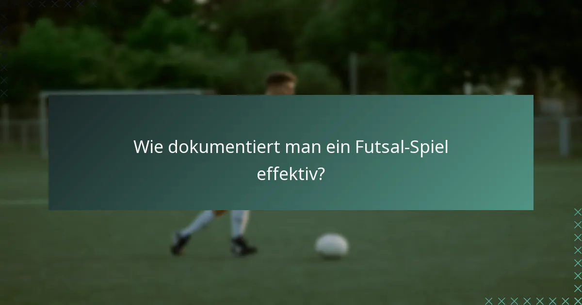 Wie dokumentiert man ein Futsal-Spiel effektiv?