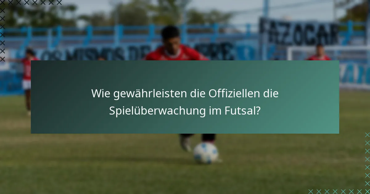 Wie gewährleisten die Offiziellen die Spielüberwachung im Futsal?