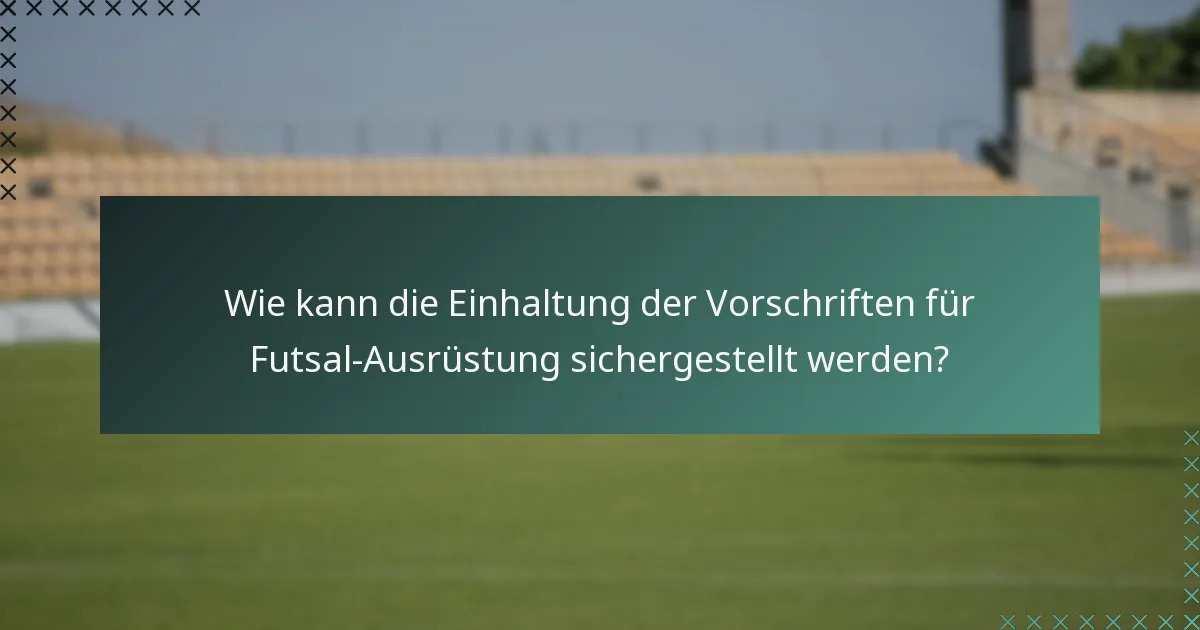 Wie kann die Einhaltung der Vorschriften für Futsal-Ausrüstung sichergestellt werden?