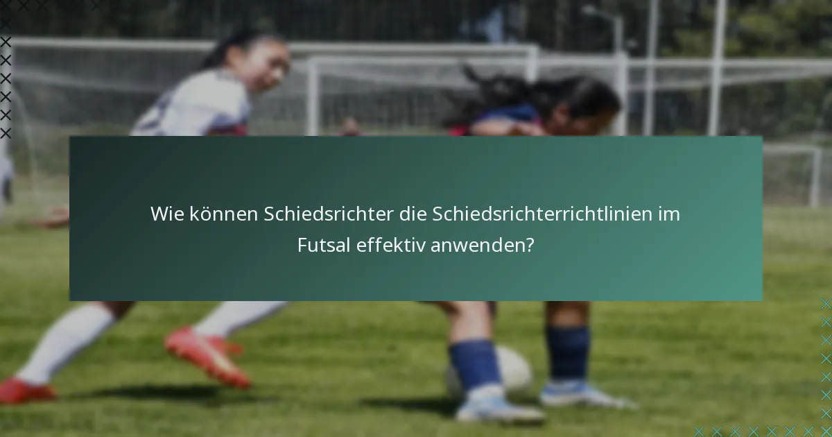 Wie können Schiedsrichter die Schiedsrichterrichtlinien im Futsal effektiv anwenden?
