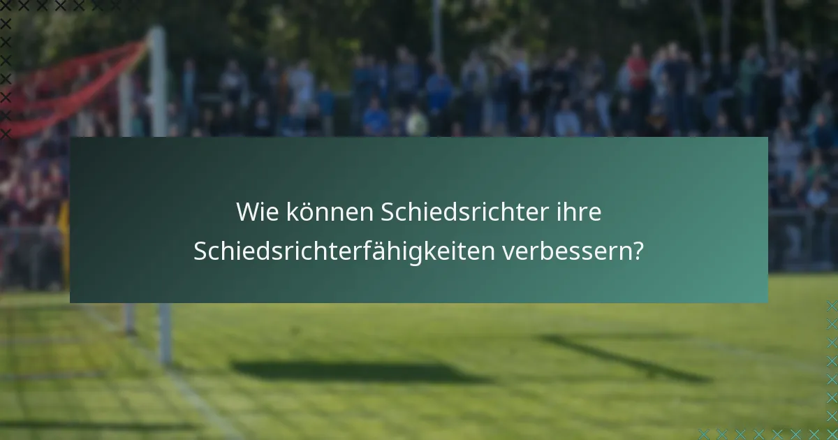 Wie können Schiedsrichter ihre Schiedsrichterfähigkeiten verbessern?