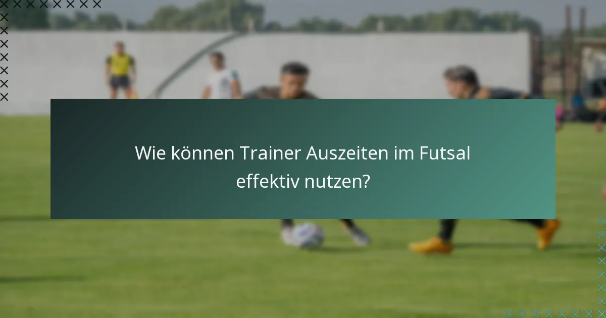 Wie können Trainer Auszeiten im Futsal effektiv nutzen?