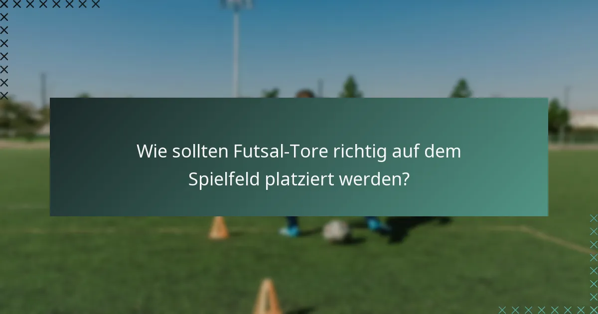 Wie sollten Futsal-Tore richtig auf dem Spielfeld platziert werden?