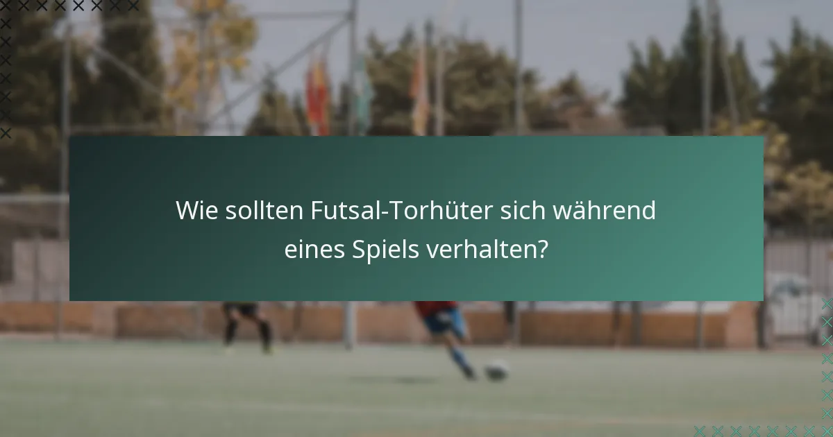 Wie sollten Futsal-Torhüter sich während eines Spiels verhalten?
