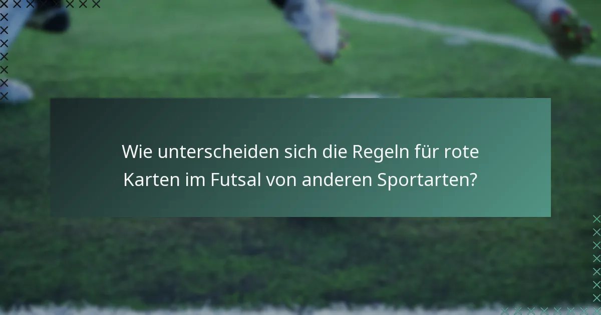 Wie unterscheiden sich die Regeln für rote Karten im Futsal von anderen Sportarten?