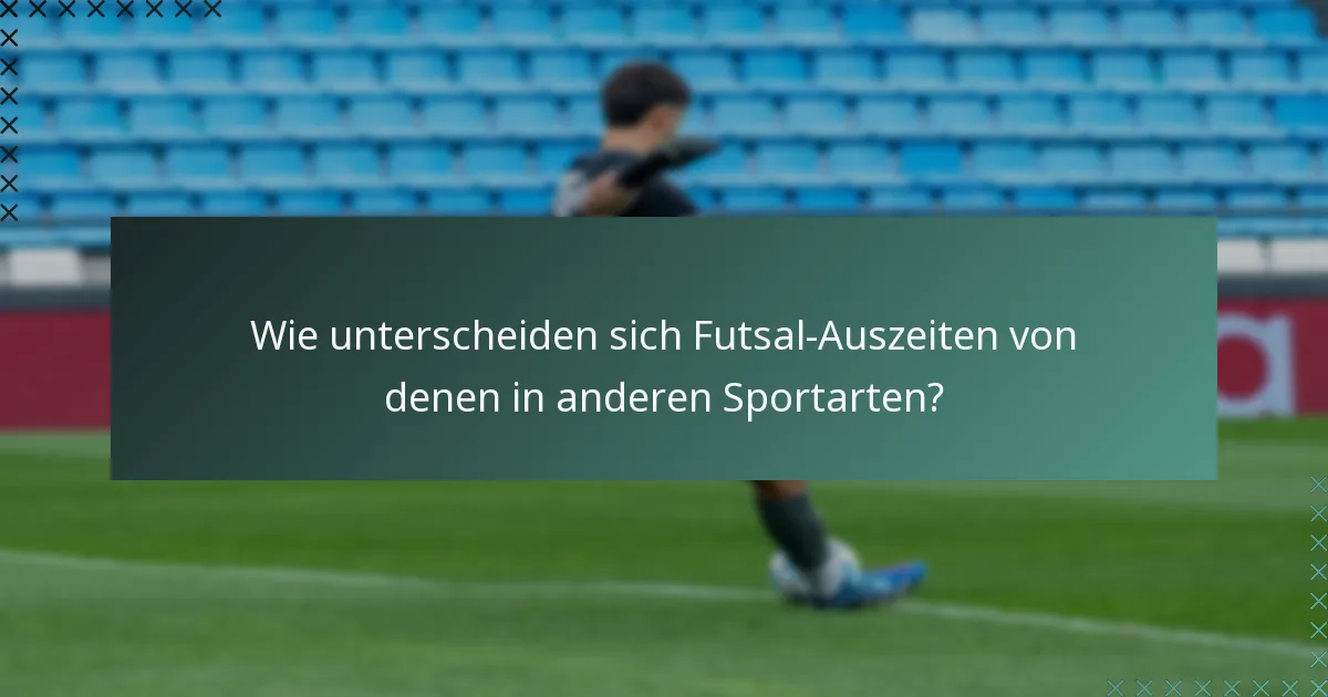 Wie unterscheiden sich Futsal-Auszeiten von denen in anderen Sportarten?