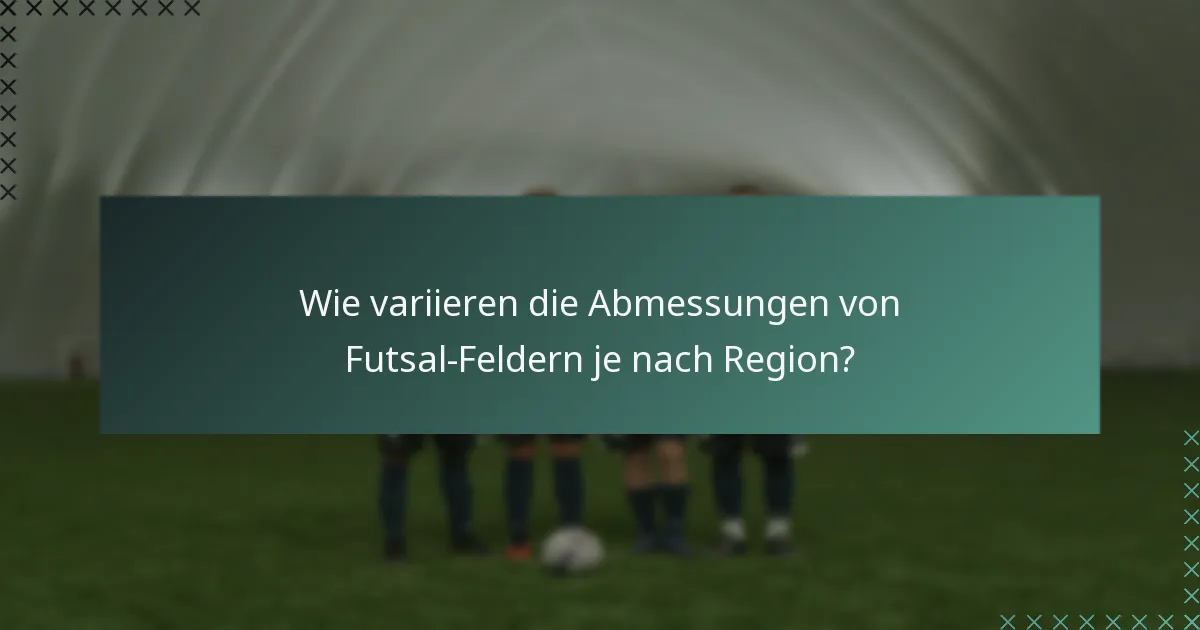 Wie variieren die Abmessungen von Futsal-Feldern je nach Region?