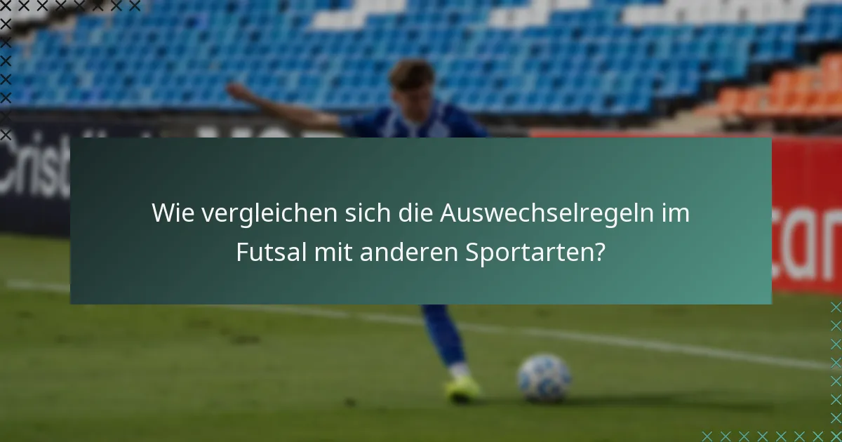 Wie vergleichen sich die Auswechselregeln im Futsal mit anderen Sportarten?