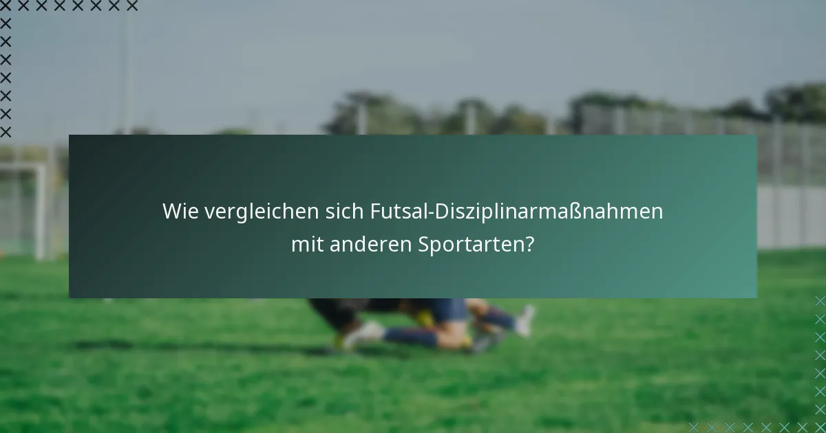 Wie vergleichen sich Futsal-Disziplinarmaßnahmen mit anderen Sportarten?