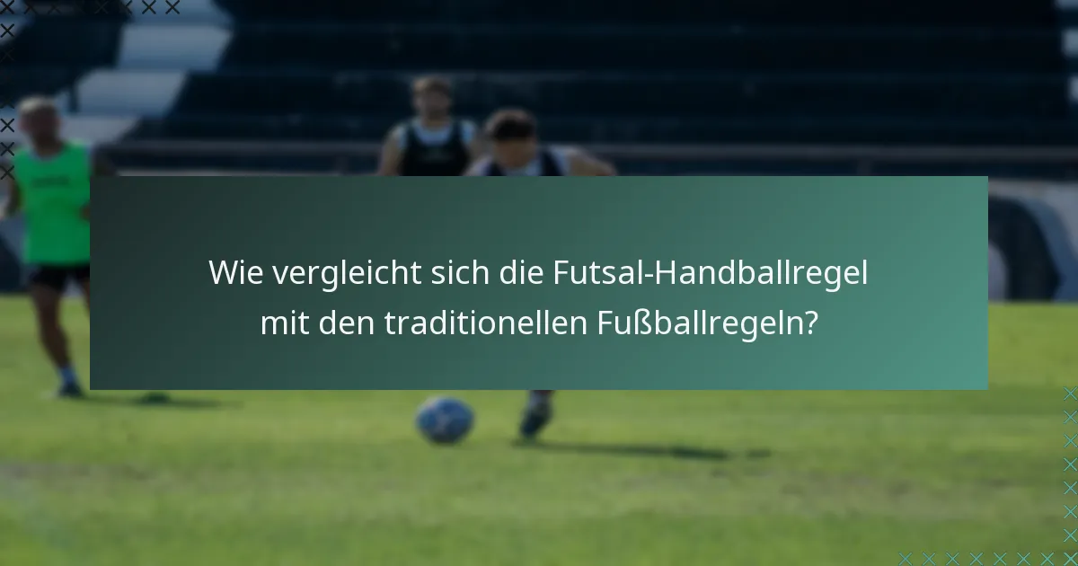 Wie vergleicht sich die Futsal-Handballregel mit den traditionellen Fußballregeln?