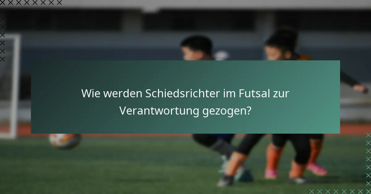 Wie werden Schiedsrichter im Futsal zur Verantwortung gezogen?