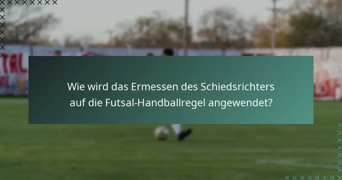 Wie wird das Ermessen des Schiedsrichters auf die Futsal-Handballregel angewendet?