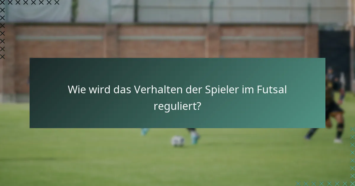 Wie wird das Verhalten der Spieler im Futsal reguliert?