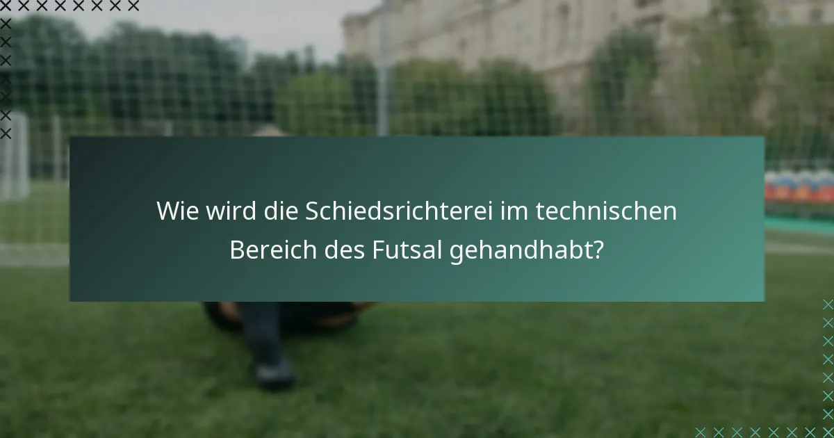 Wie wird die Schiedsrichterei im technischen Bereich des Futsal gehandhabt?