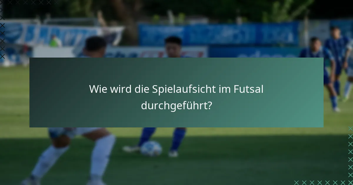 Wie wird die Spielaufsicht im Futsal durchgeführt?